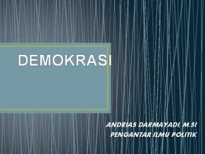 DEMOKRASI ANDRIAS DARMAYADI M SI PENGANTAR ILMU POLITIK