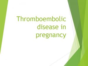 Thromboembolic disease in pregnancy Objectives List the predisposing