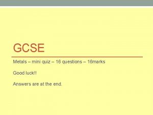 GCSE Metals mini quiz 16 questions 16 marks