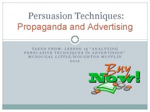 Persuasion Techniques Propaganda and Advertising TAKEN FROM LESSON