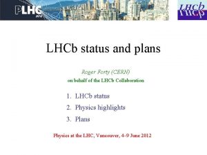 LHCb status and plans Roger Forty CERN on