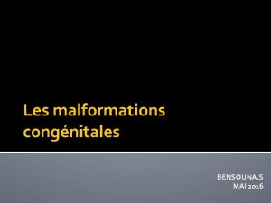 Les malformations congnitales BENSOUNA S MAI 2016 Introduction