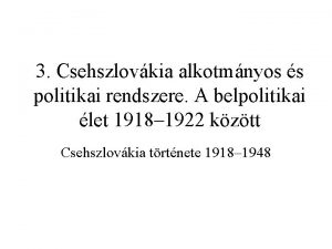 3 Csehszlovkia alkotmnyos s politikai rendszere A belpolitikai
