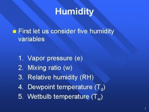 Humidity n First let us consider five humidity