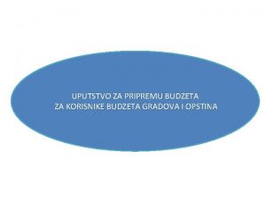 UPUTSTVO ZA PRIPREMU BUDZETA ZA KORISNIKE BUDZETA GRADOVA