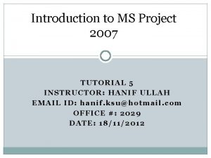 Introduction to MS Project 2007 TUTORIAL 5 INSTRUCTOR