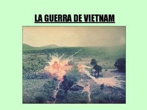 LA GUERRA DE VIETNAM INDOCHINA ANTECEDENTES Desde 1887