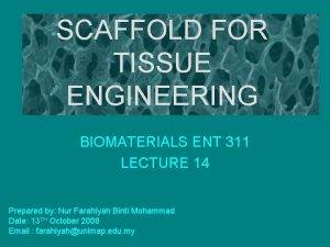 SCAFFOLD FOR TISSUE ENGINEERING BIOMATERIALS ENT 311 LECTURE