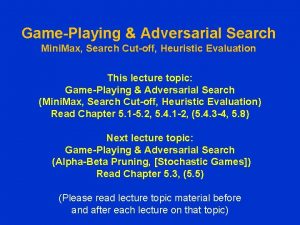 GamePlaying Adversarial Search Mini Max Search Cutoff Heuristic