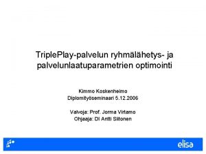 Triple Playpalvelun ryhmlhetys ja palvelunlaatuparametrien optimointi Kimmo Koskenheimo