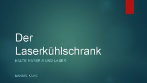 Der Laserkhlschrank KALTE MATERIE UND LASER MANUEL KAINZ