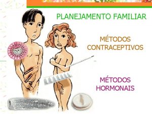 PLANEJAMENTO FAMILIAR MTODOS CONTRACEPTIVOS MTODOS HORMONAIS PLANEJAMENTO FAMILIAR