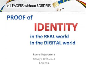 IDENTITY Ronny Depoortere January 16 th 2012 Chisinau