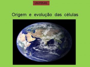 UNIFENAS Origem e evoluo das clulas Evoluo das