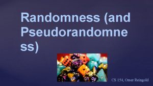 Randomness and Pseudorandomne ss CS 154 Omer Reingold