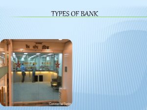 TYPES OF BANK Banks Commercial Banks Scheduled Banks