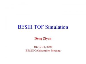 BESIII TOF Simulation Deng Ziyan Jan 10 12