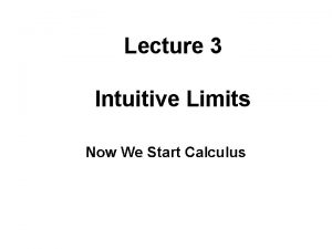 Lecture 3 Intuitive Limits Now We Start Calculus