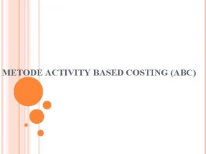 METODE ACTIVITY BASED COSTING ABC ACIVITY BASED COSTING