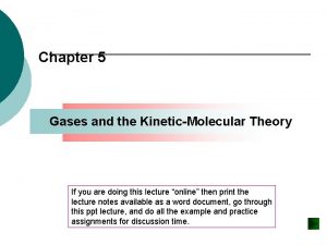 Chapter 5 Gases and the KineticMolecular Theory If