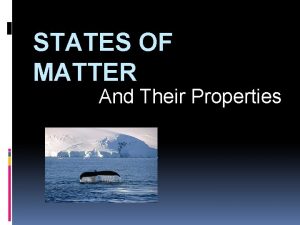 STATES OF MATTER And Their Properties Matter is