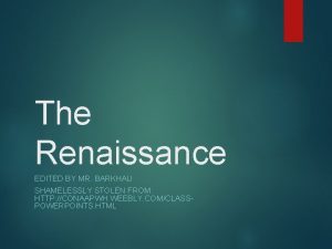 The Renaissance EDITED BY MR BARKHAU SHAMELESSLY STOLEN