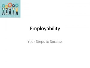 Employability Your Steps to Success Please fill out