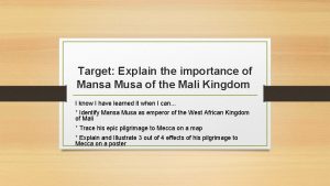 Target Explain the importance of Mansa Musa of