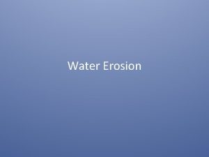 Water Erosion Runoff and Erosion Moving water is