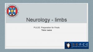 Neurology limbs PULSE Preparation for Finals Tutor name