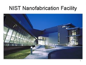 NIST Nanofabrication Facility 1 CNST Nanofab A stateoftheart