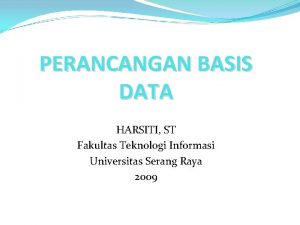 PERANCANGAN BASIS DATA HARSITI ST Fakultas Teknologi Informasi