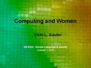 Computing and Women Vicki L Sauter GS 6350