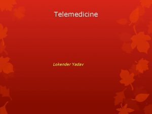 Telemedicine Lokender Yadav Telemedicine has been defined as
