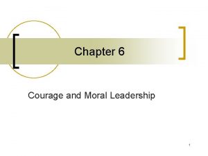 Chapter 6 Courage and Moral Leadership 1 Ex