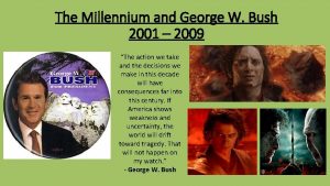 The Millennium and George W Bush 2001 2009