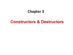 Chapter 3 Constructors Destructors Constructors A class constructor