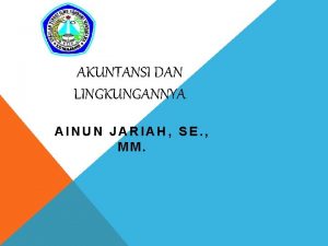 AKUNTANSI DAN LINGKUNGANNYA AINUN JARIAH SE MM LINGKUNGAN