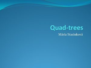 Quadtrees Mria Stasinkov Quad strom Raphael Finkel a