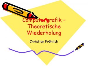 Computergrafik Theoretische Wiederholung Christian Frhlich G T 1