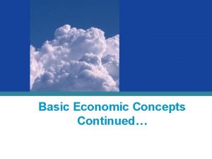 Basic Economic Concepts Continued The Economizing Problem We