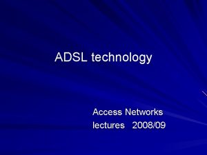 ADSL technology Access Networks lectures 200809 Broadband Network