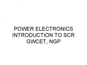 POWER ELECTRONICS INTRODUCTION TO SCR GWCET NGP SCR