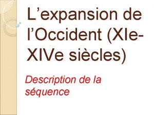 Lexpansion de lOccident XIe XIVe sicles Description de