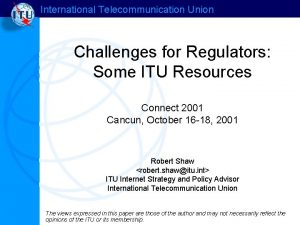 International Telecommunication Union Challenges for Regulators Some ITU