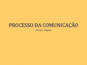 PROCESSO DA COMUNICAO Adriana Salgado COMUNICAO COMMUNICARE PR