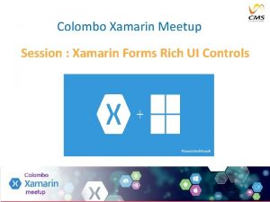 Colombo Xamarin Meetup Session Xamarin Forms Rich UI