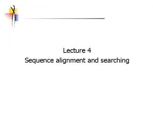 Lecture 4 Sequence alignment and searching Sequence alignment