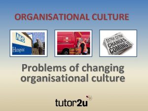 ORGANISATIONAL CULTURE Problems of changing organisational culture Ed