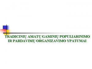 TRADICINI AMAT GAMINI POPULIARINIMO IR PARDAVIM ORGANIZAVIMO YPATUMAI